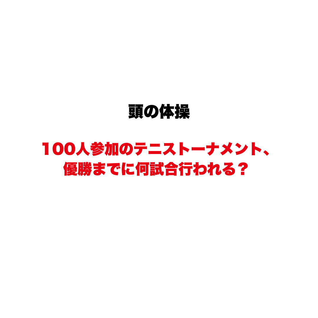 【頭の体操】100人参加のテニストーナメント、優勝までに何試合行われる？ 足し算で考えると絶対に間違える、逆転の発想