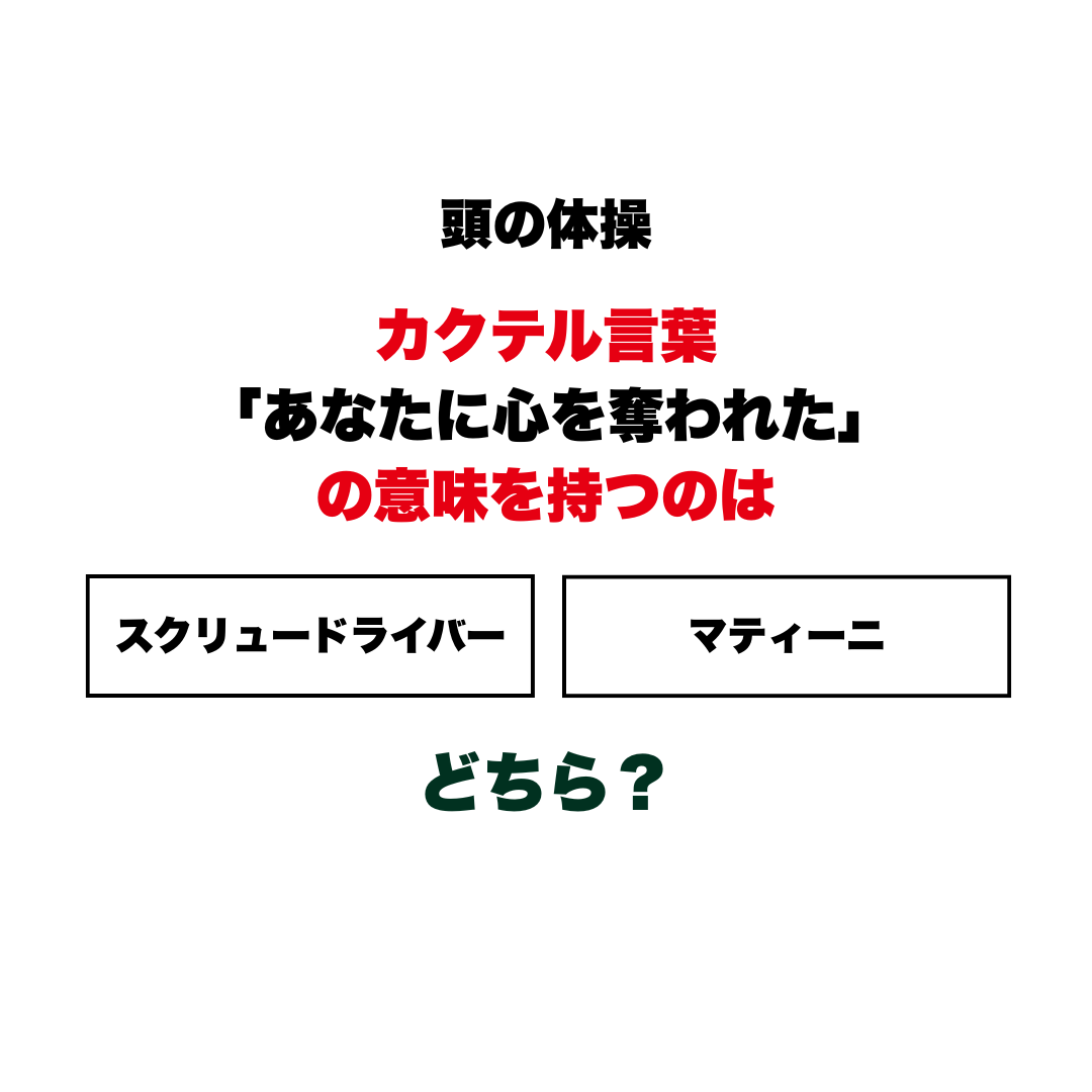 頭の体操 | GLAM(グラム)|自分らしく生きる女性に、1日1GLAMを。 【頭の体操】カクテル言葉「あなたに心を奪われた」の意味を持つのは『スクリュードライバー』と『マティーニ』どちら?